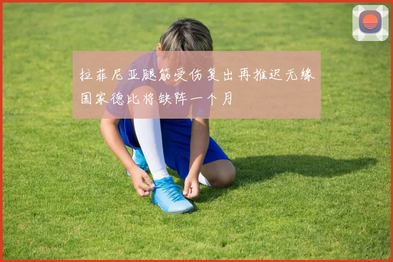 拉菲尼亚腿筋受伤复出再推迟无缘国家德比将缺阵一个月