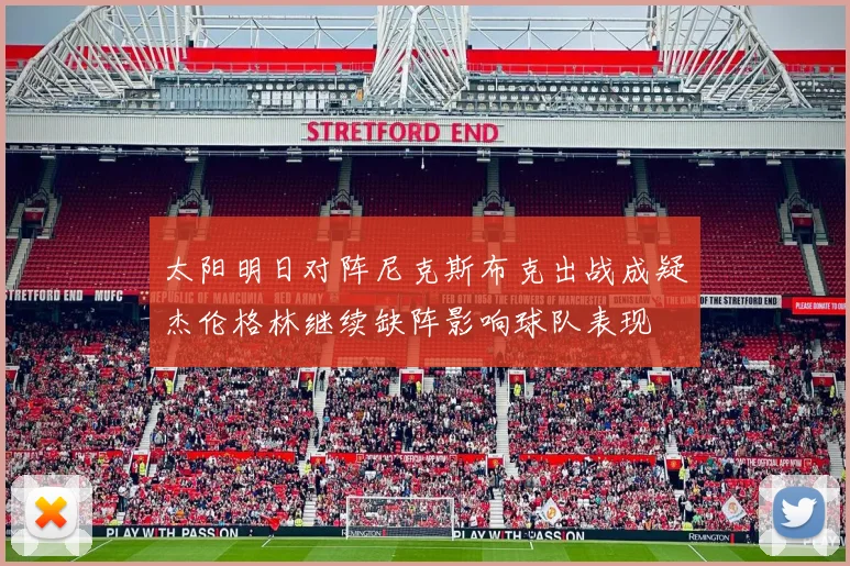 太阳明日对阵尼克斯布克出战成疑杰伦格林继续缺阵影响球队表现